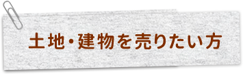 土地・建物を売りたい方